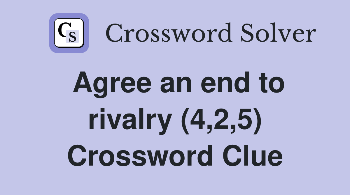 Agree an end to rivalry (4 2 5) Crossword Clue Answers Crossword Solver